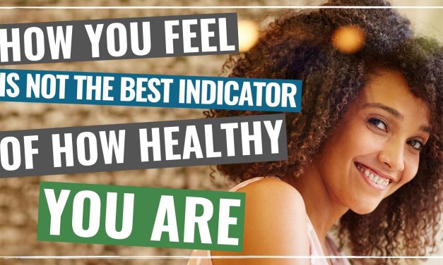 002 – How You Feel Is Not The Best Indicator