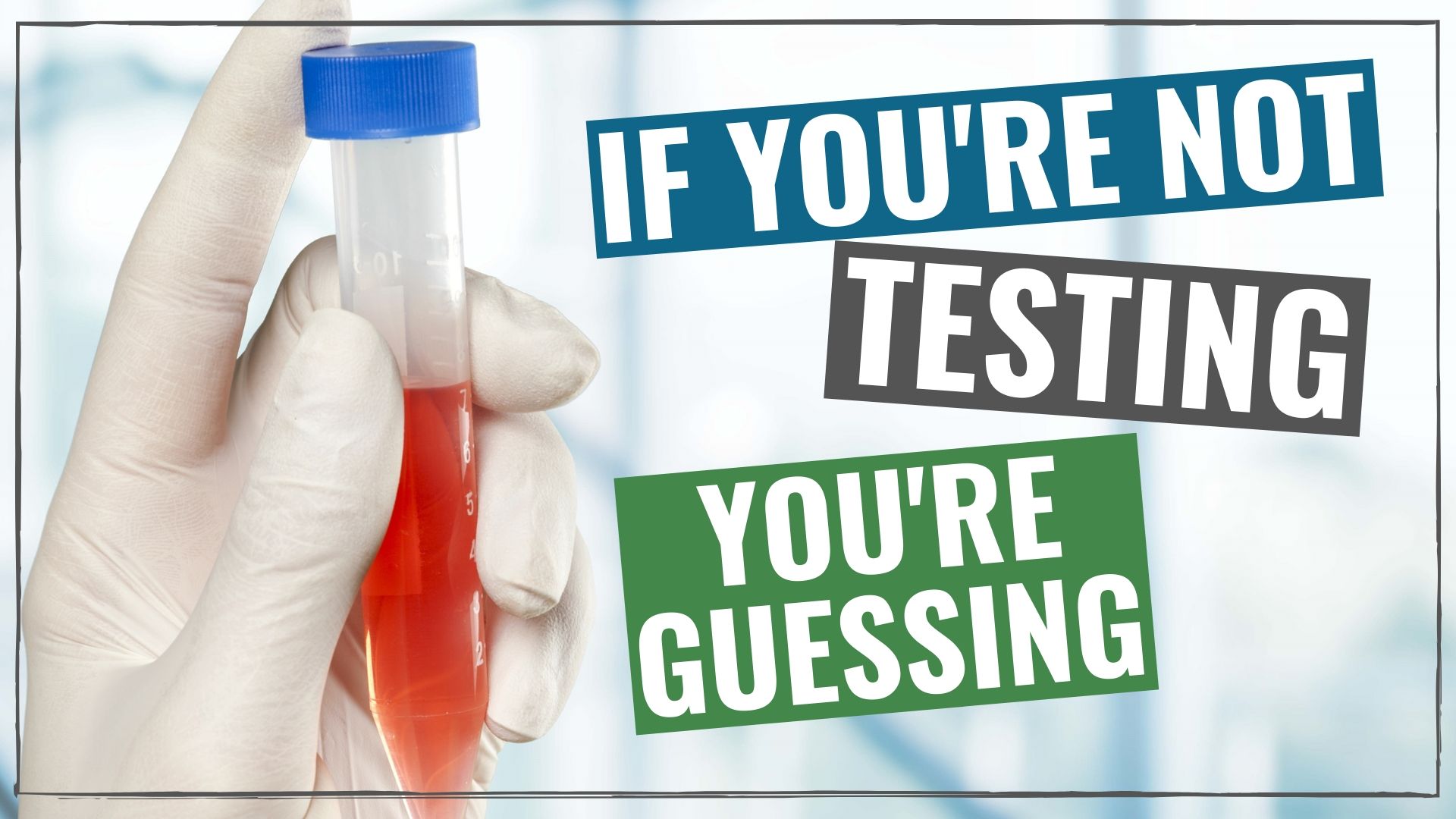 003 – If You’re Not Testing, You’re Guessing