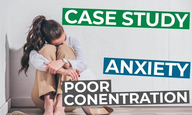 018 – Case Study: Anxiety Poor Concentration