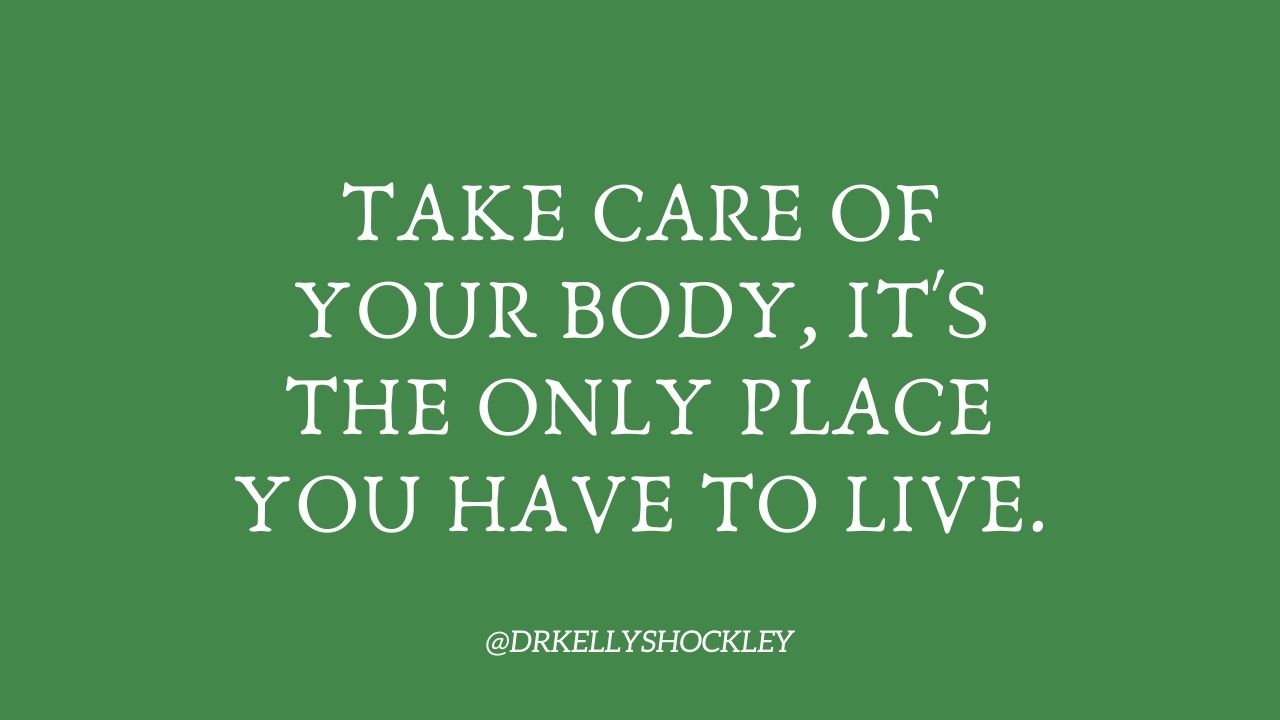 Take care of your body, it’s the only place you have to live!